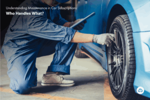 Understanding Maintenance in Car Subscriptions: Who Handles What?