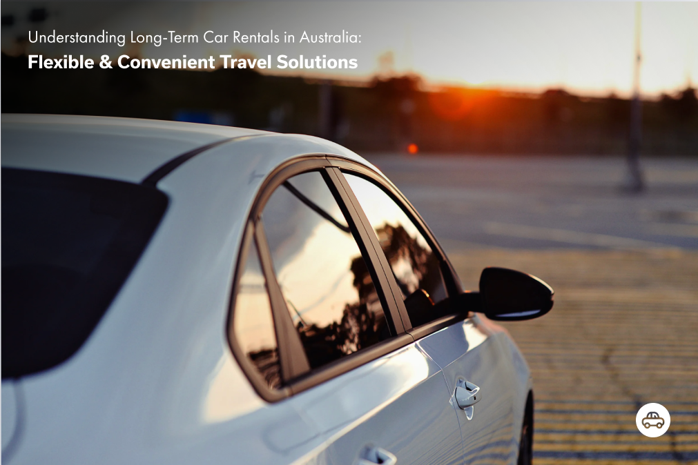 Understanding Long-Term Car Rentals in Australia: Flexible & Convenient Travel Solutions